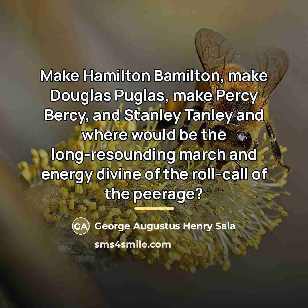 “Make Hamilton Bamilton, make Douglas Puglas, make Percy Bercy, and…” quote by George Augustus Henry Sala
