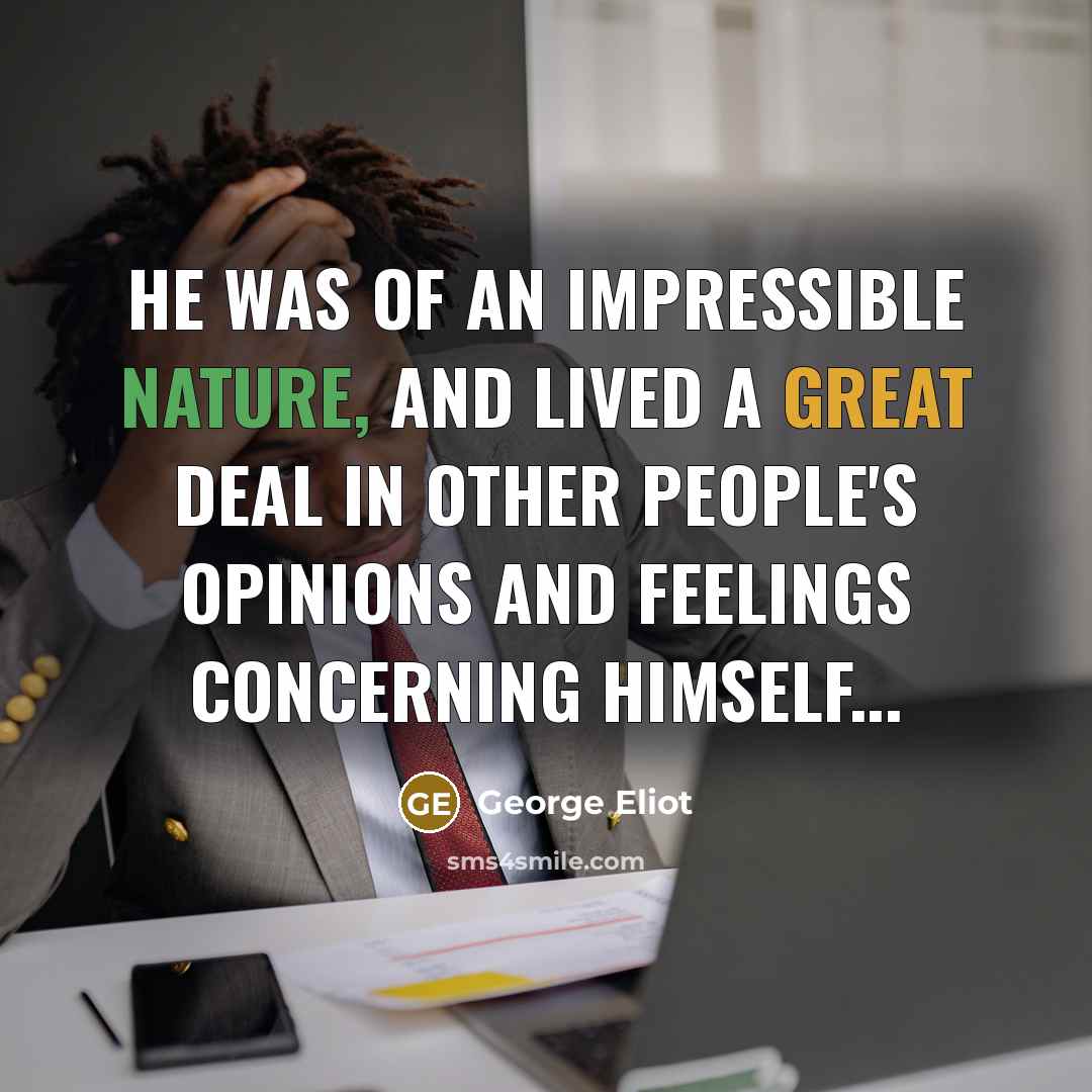 “He was of an impressible nature, and lived a great…” quote by George Eliot