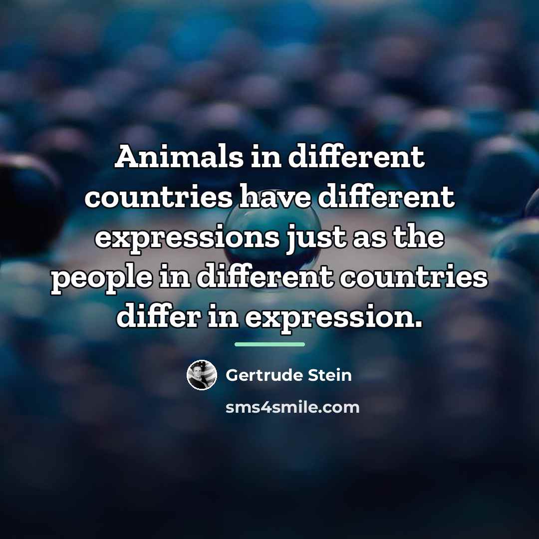 “Animals in different countries have different expressions just as the…” quote by Gertrude Stein
