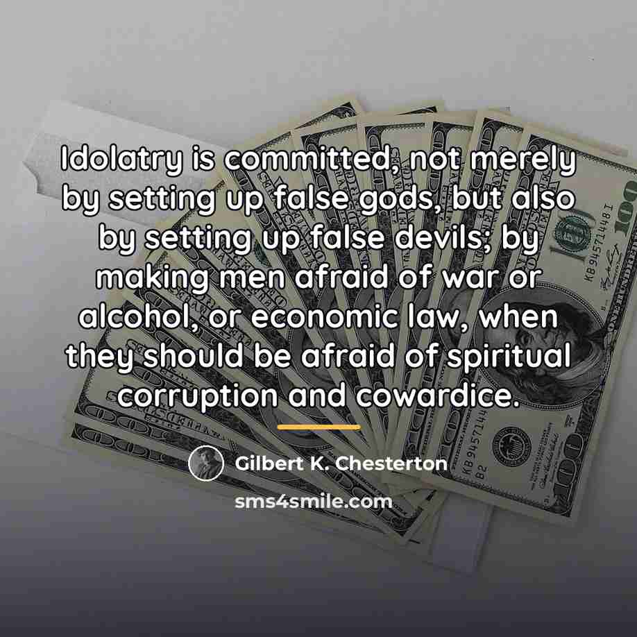 “Idolatry is committed, not merely by setting up false gods,…” quote by Gilbert K. Chesterton
