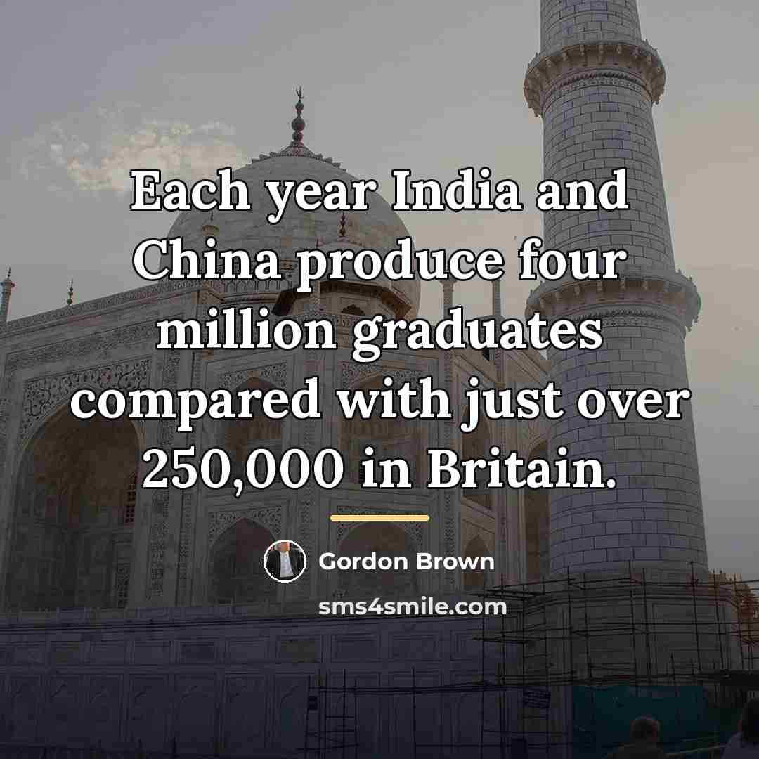 “Each year India and China produce four million graduates compared…” quote by Gordon Brown