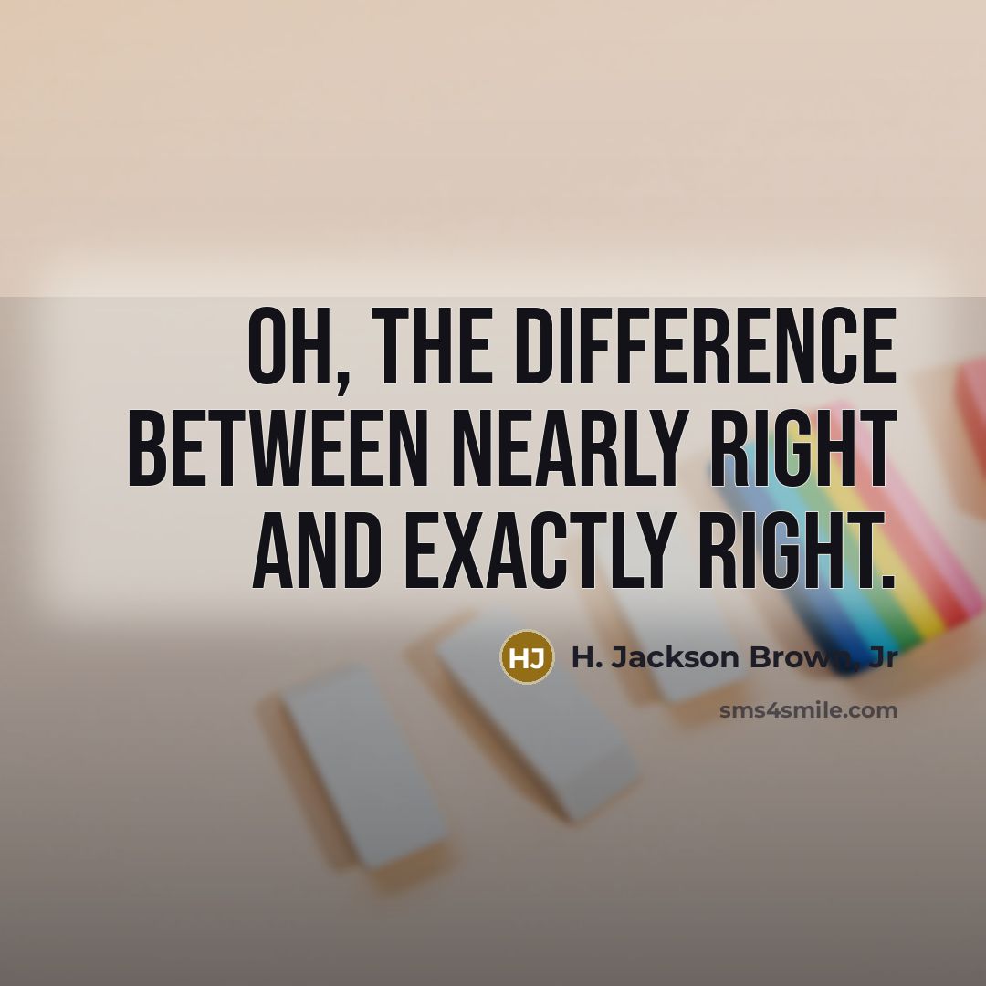 “Oh, the difference between nearly right and exactly right.…” quote by H. Jackson Brown, Jr