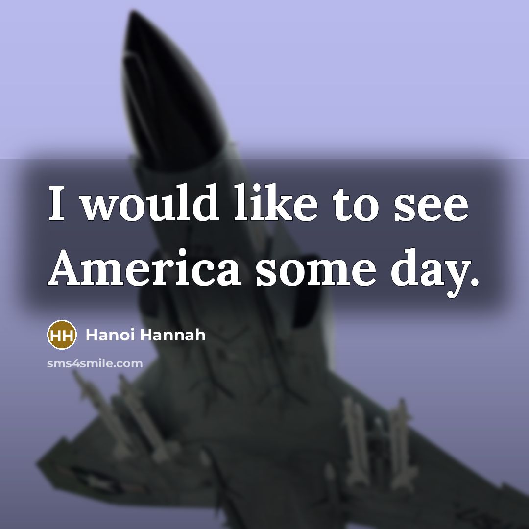 “I would like to see America some day.…” quote by Hanoi Hannah