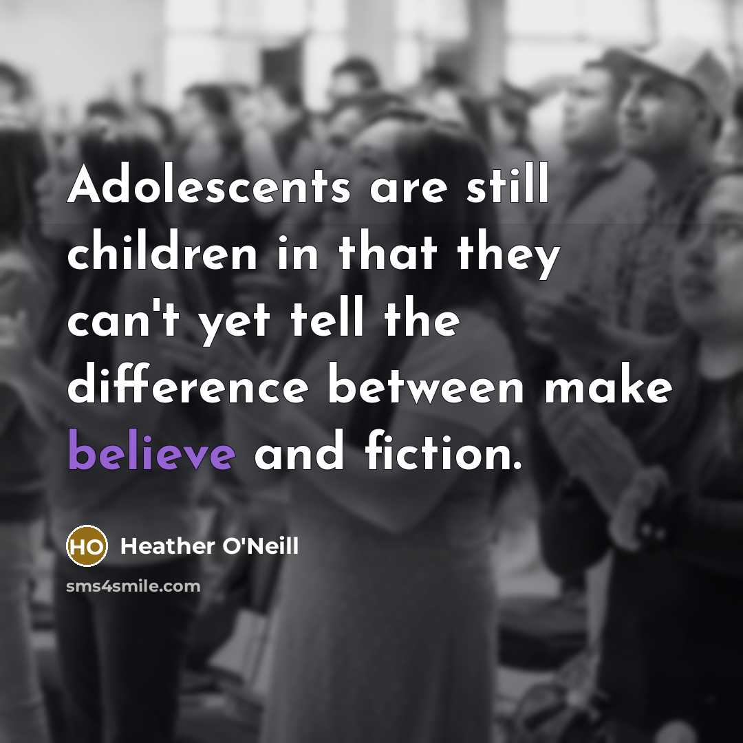 “Adolescents are still children in that they can't yet tell…” quote by Heather O'Neill