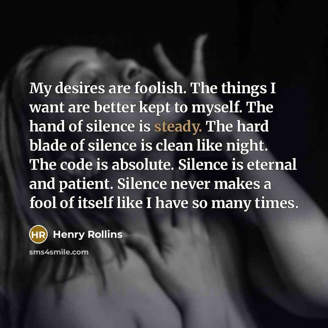 “My desires are foolish. The things I want are better…” quote by Henry Rollins