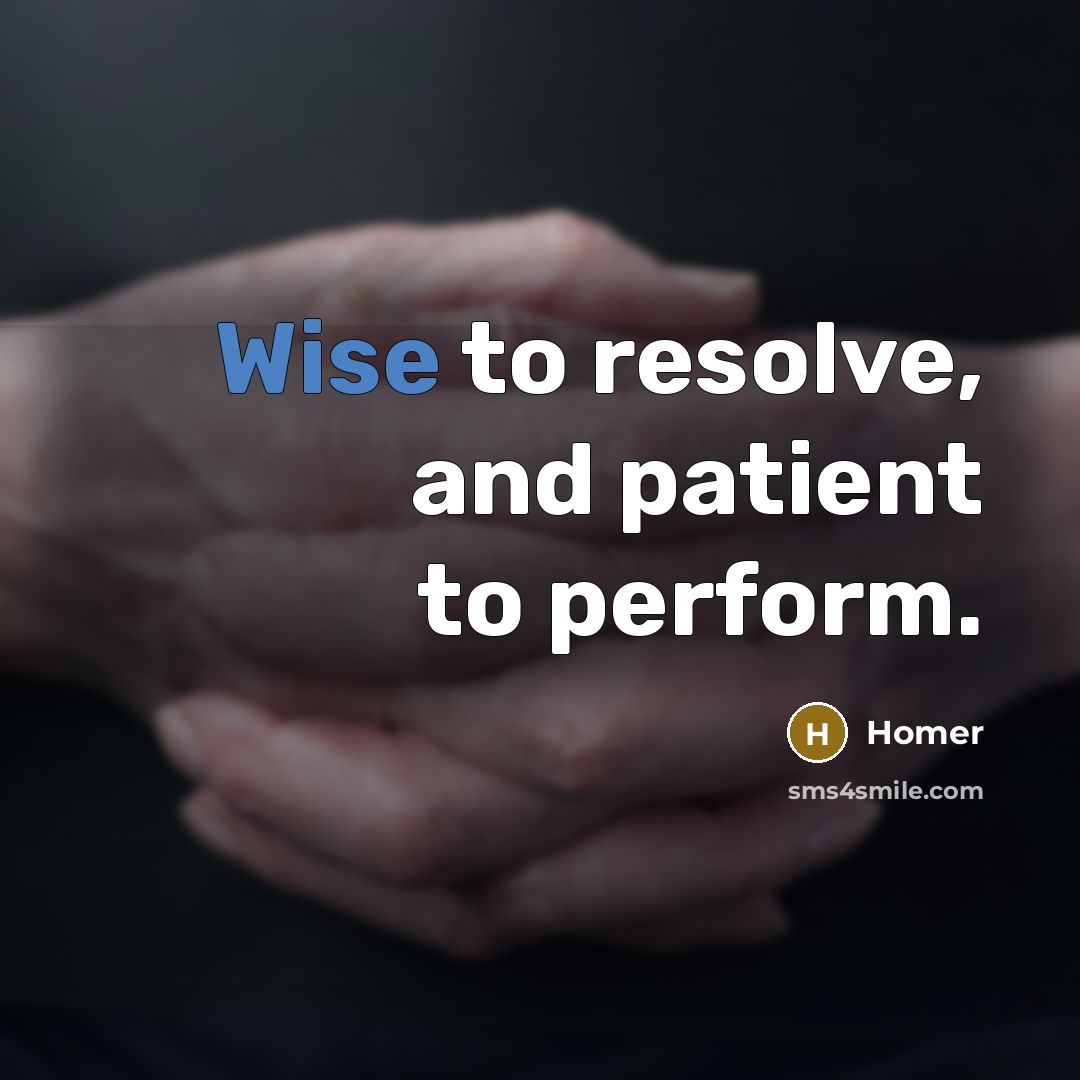 “Wise to resolve, and patient to perform.…” quote by Homer