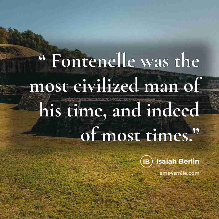 “Fontenelle was the most civilized man of his time, and indeed of most times.” quote by Isaiah Berlin