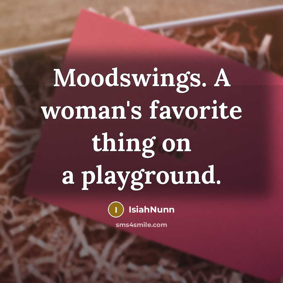“Moodswings. A woman's favorite thing on a playground.…” quote by IsiahNunn