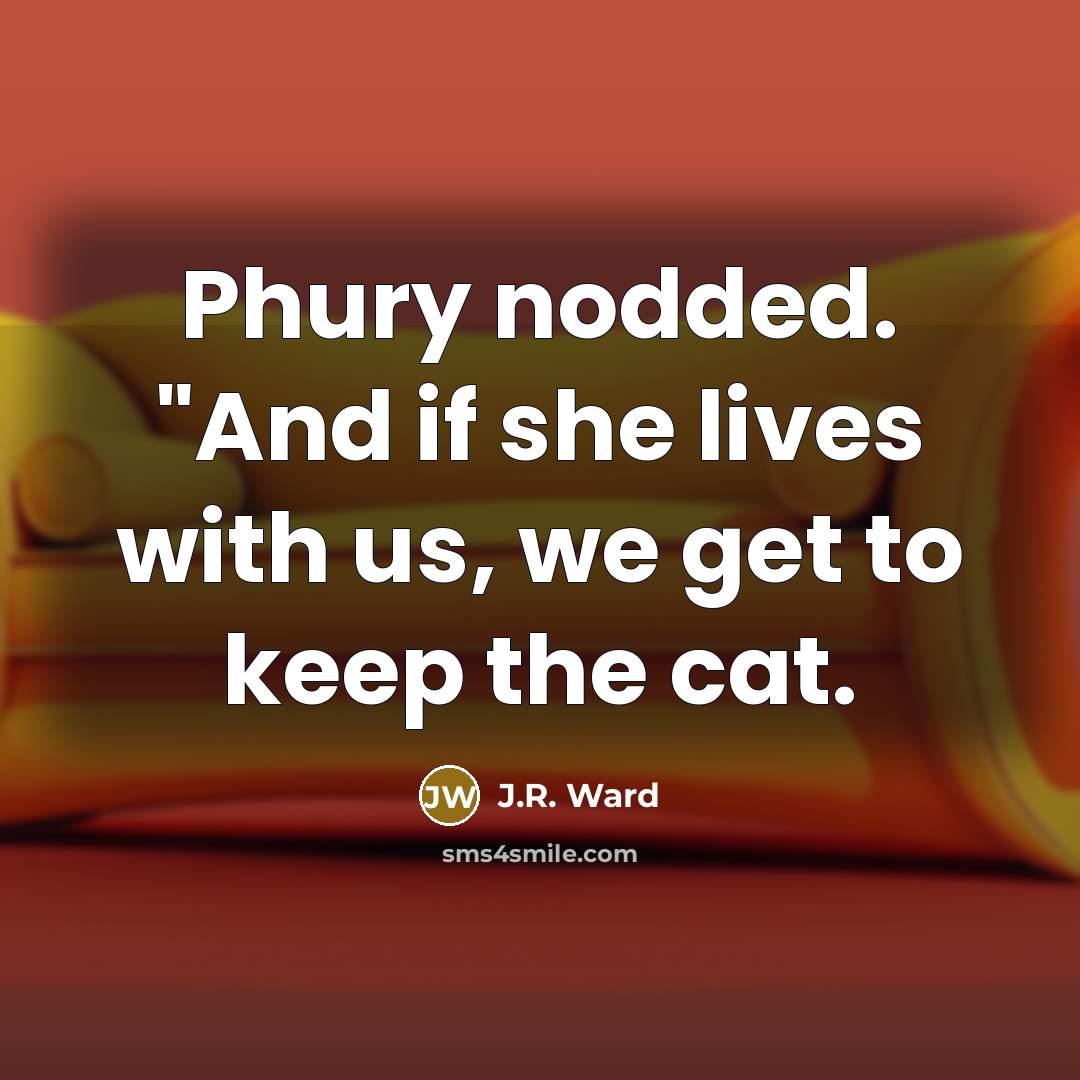 “Phury nodded. "And if she lives with us, we get…” quote by J.R. Ward