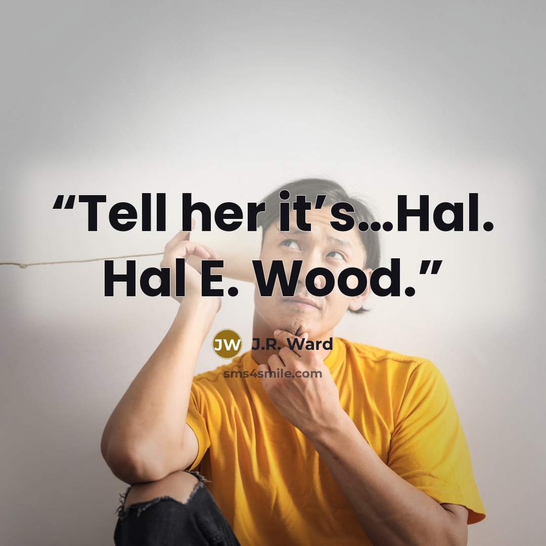 “Tell her it’s…Hal. Hal E. Wood.” quote by J.R. Ward