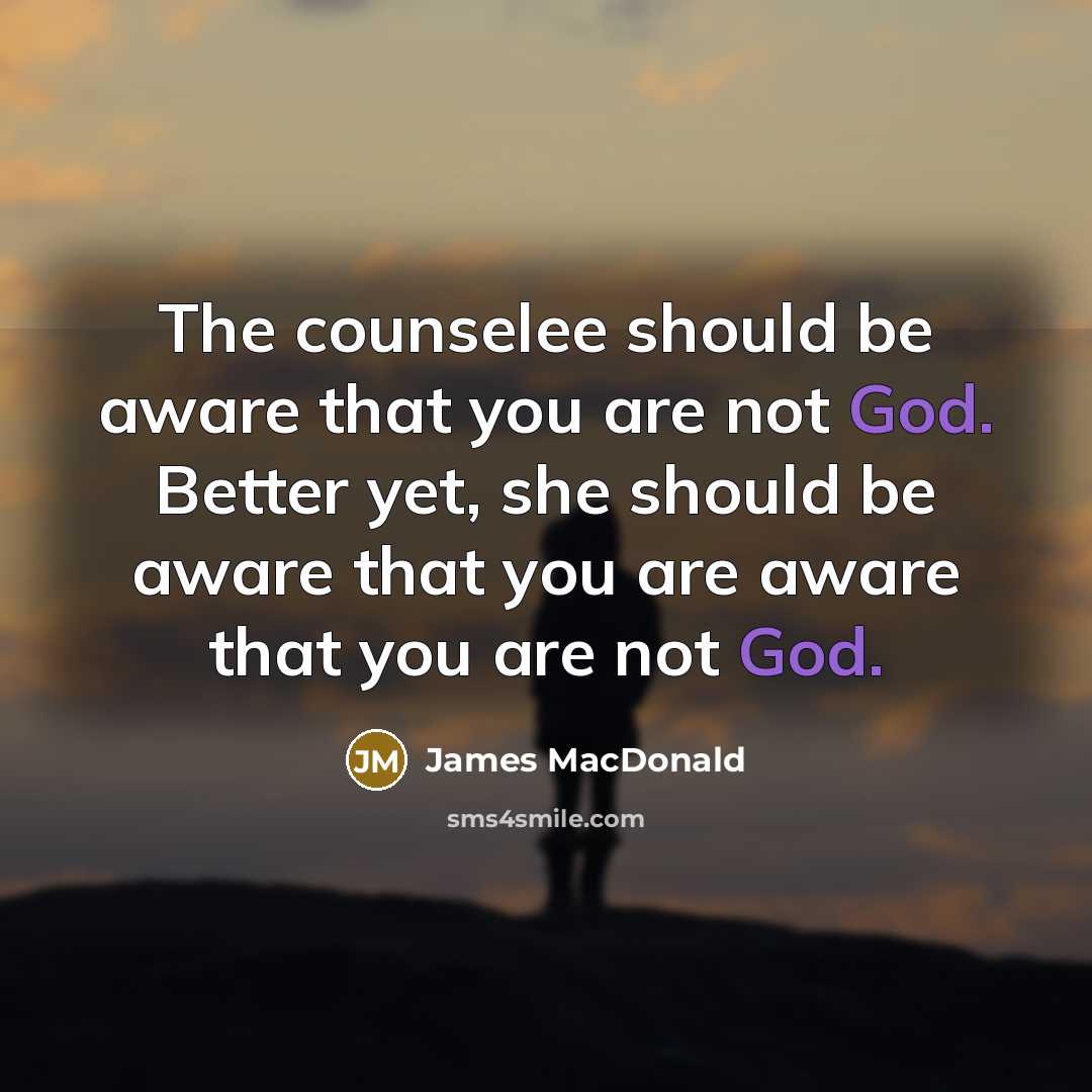 “The counselee should be aware that you are not God.…” quote by James MacDonald