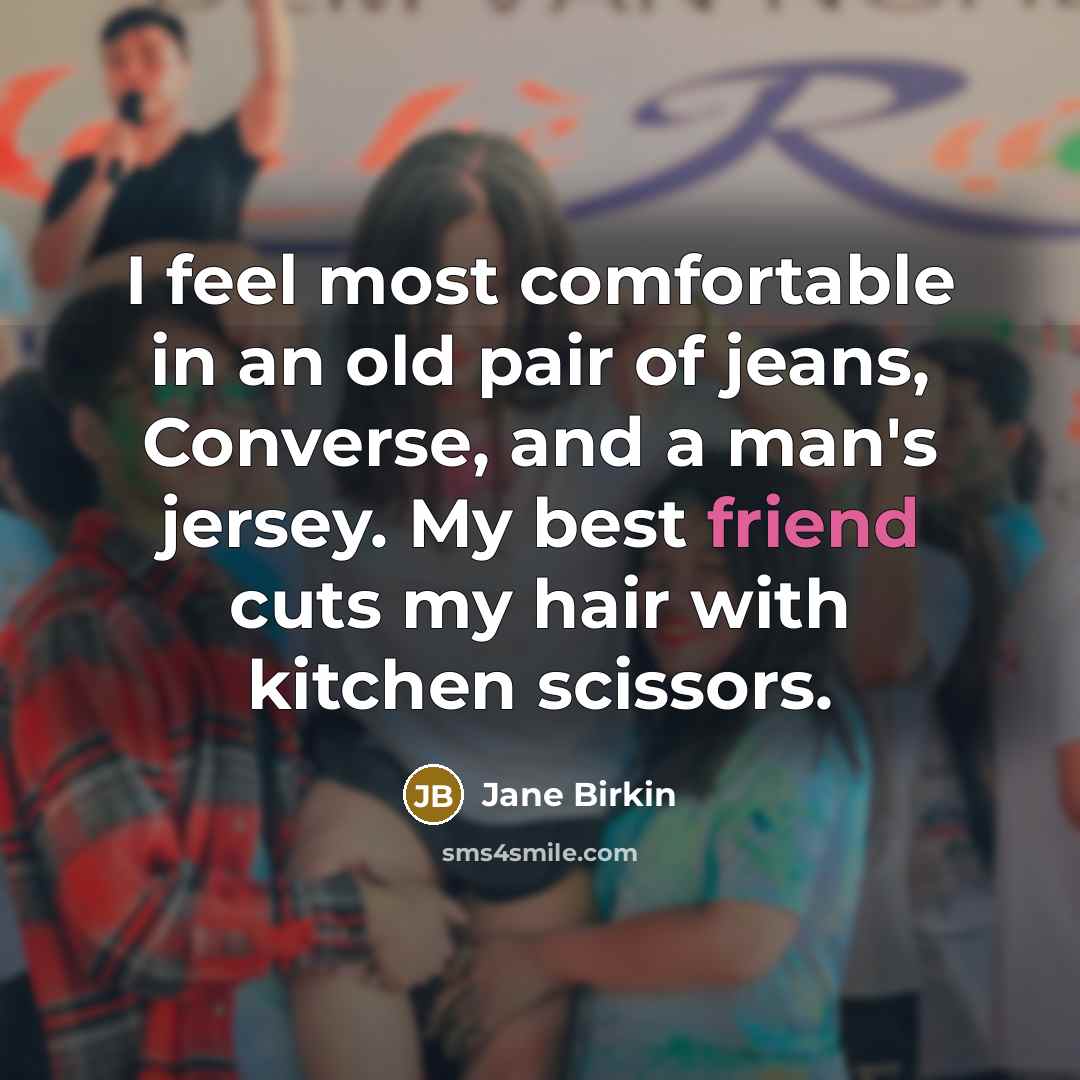 “I feel most comfortable in an old pair of jeans,…” quote by Jane Birkin