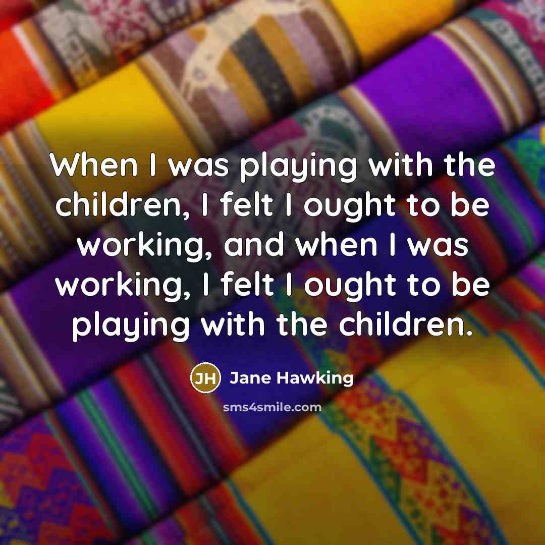 “When I was playing with the children, I felt I…” quote by Jane Hawking