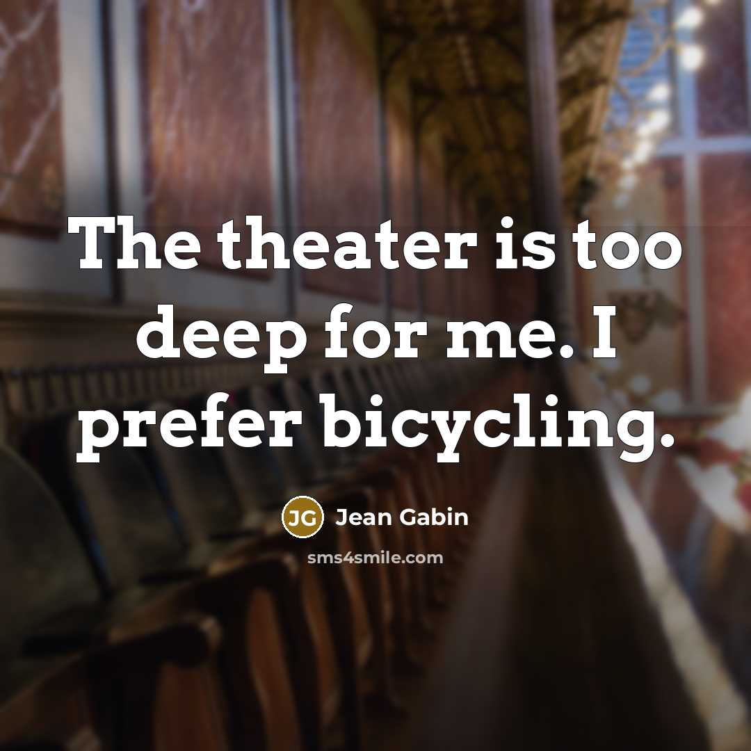 “The theater is too deep for me. I prefer bicycling.” quote by Jean Gabin