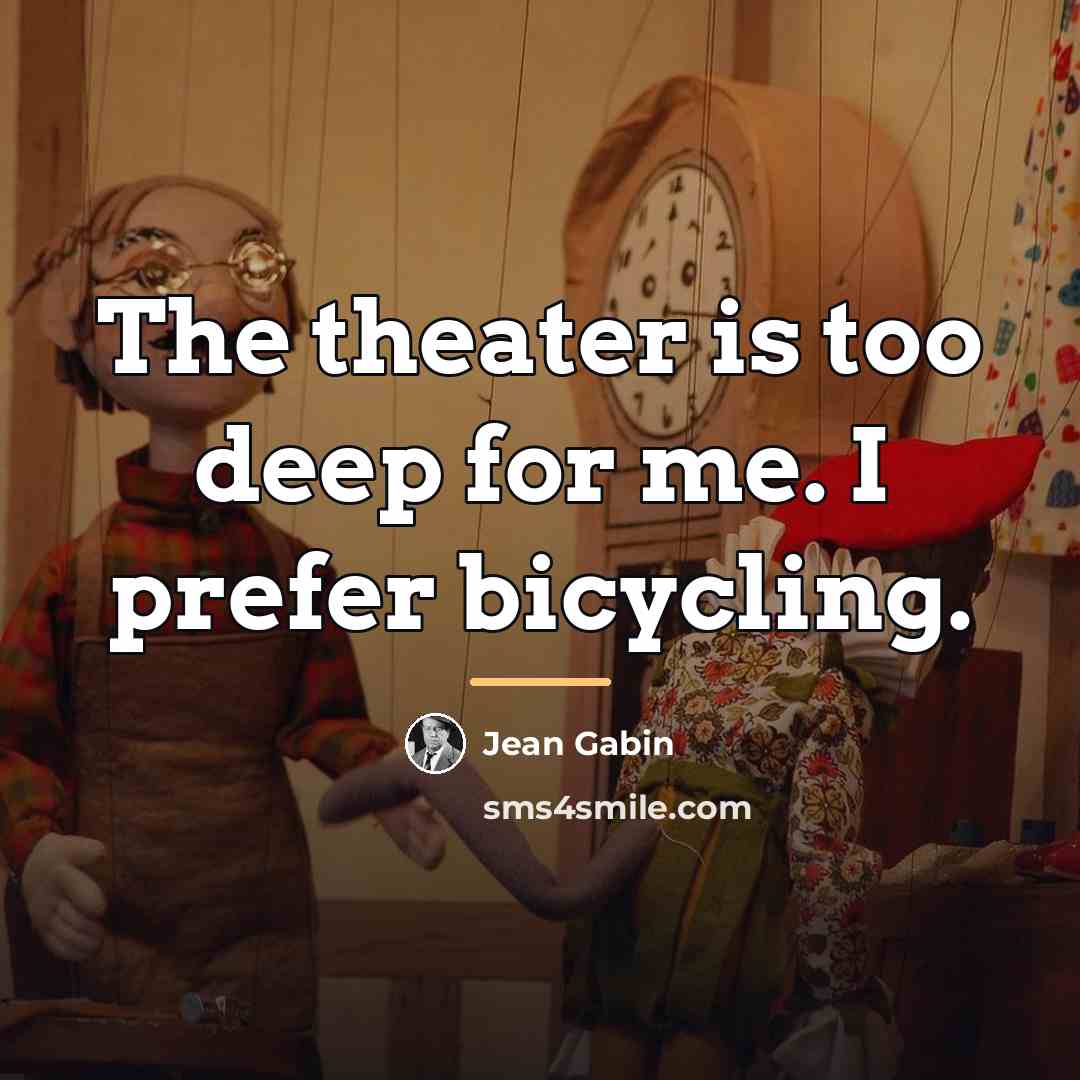 “The theater is too deep for me. I prefer bicycling.…” quote by Jean Gabin