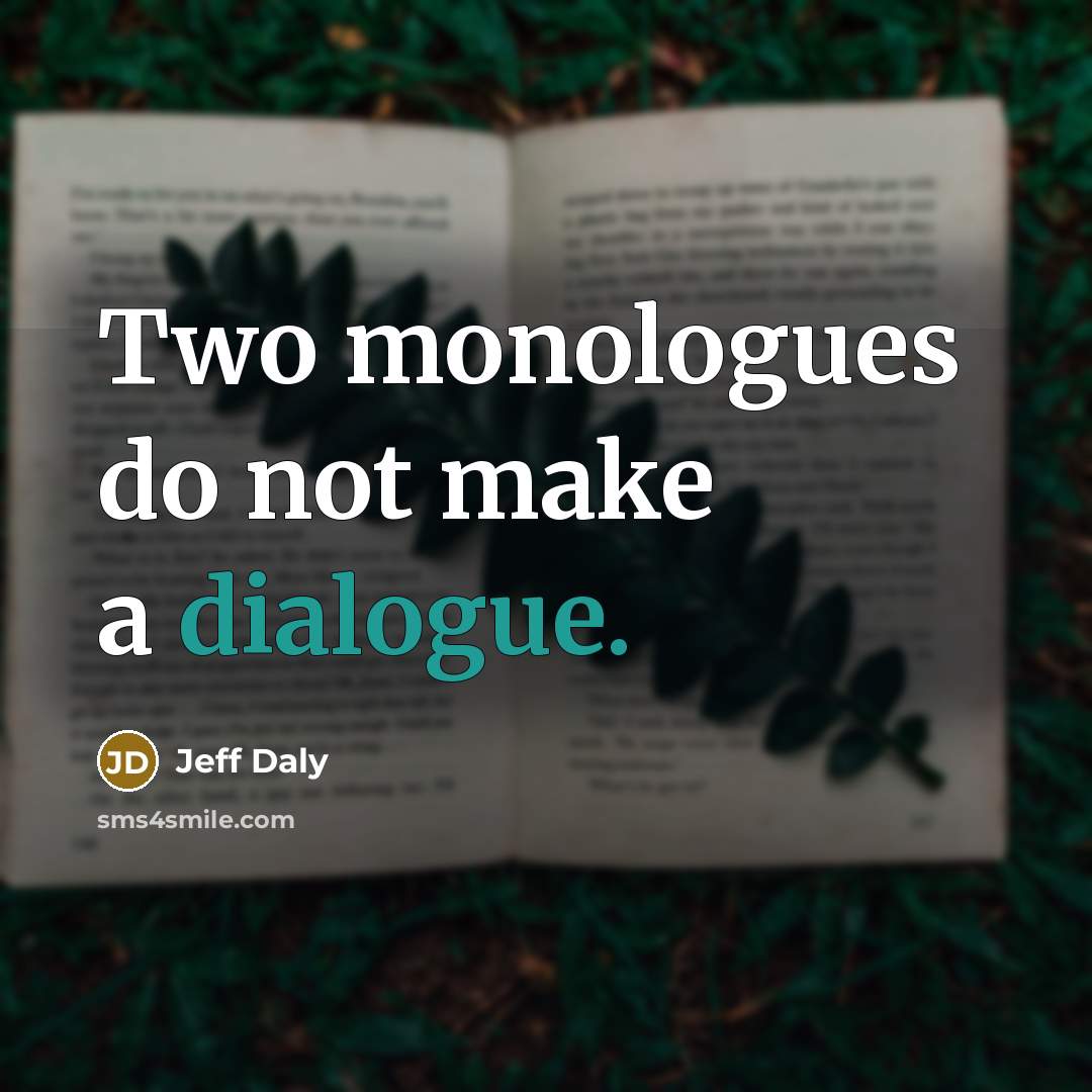 “Two monologues do not make a dialogue.…” quote by Jeff Daly