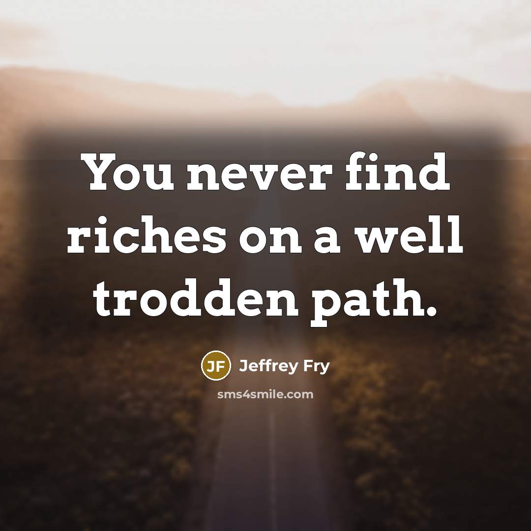 “You never find riches on a well trodden path.…” quote by Jeffrey Fry