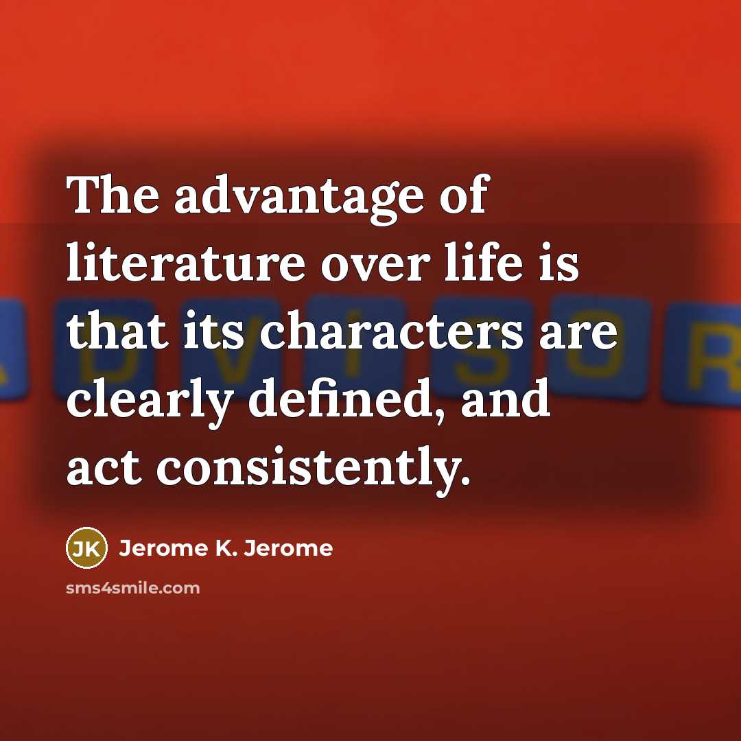 “The advantage of literature over life is that its characters…” quote by Jerome K. Jerome