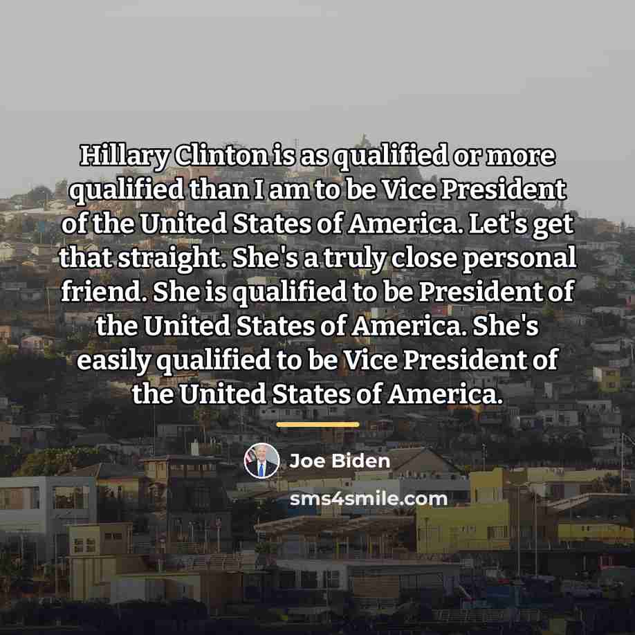 “Hillary Clinton is as qualified or more qualified than I…” quote by Joe Biden