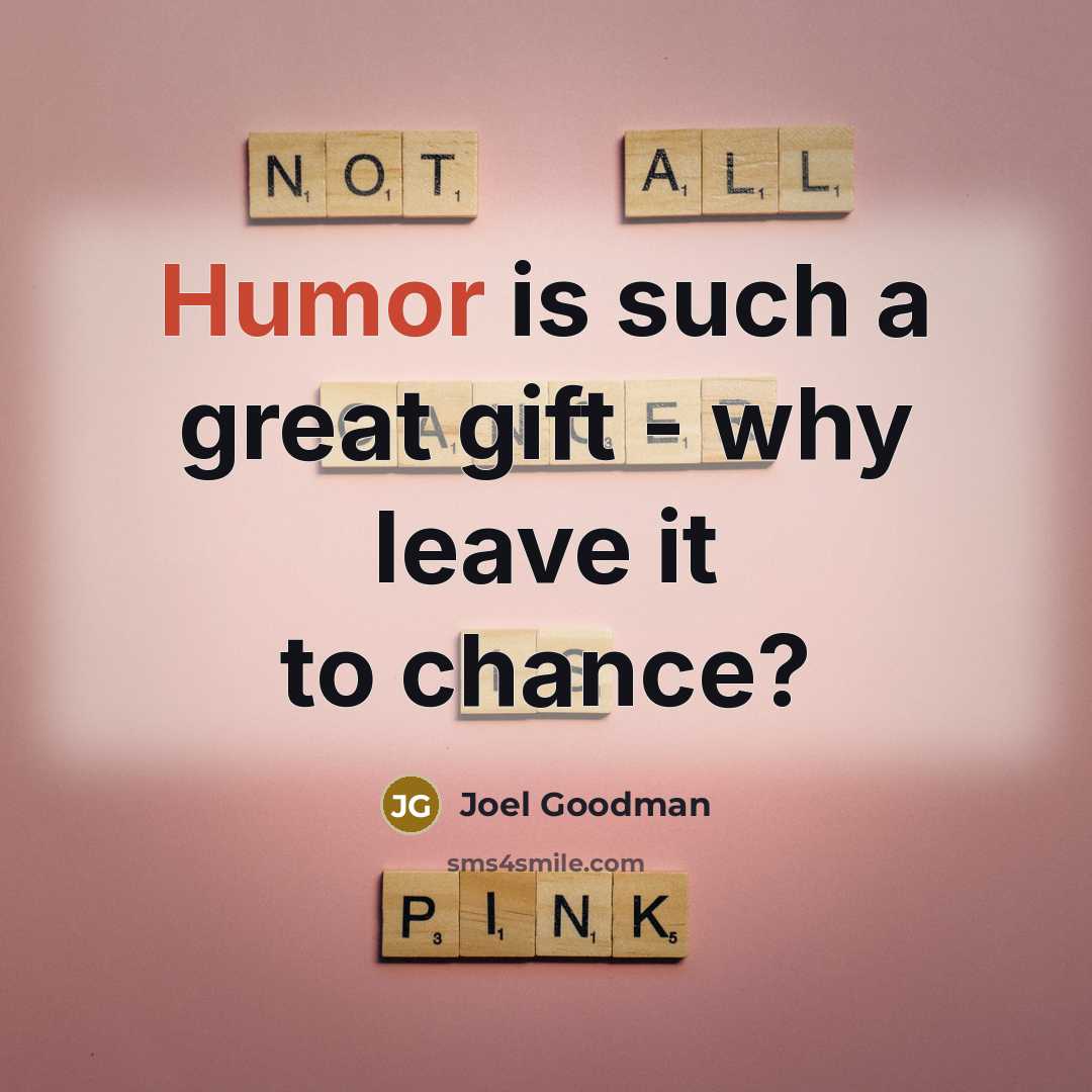 “Humor is such a great gift - why leave it…” quote by Joel Goodman