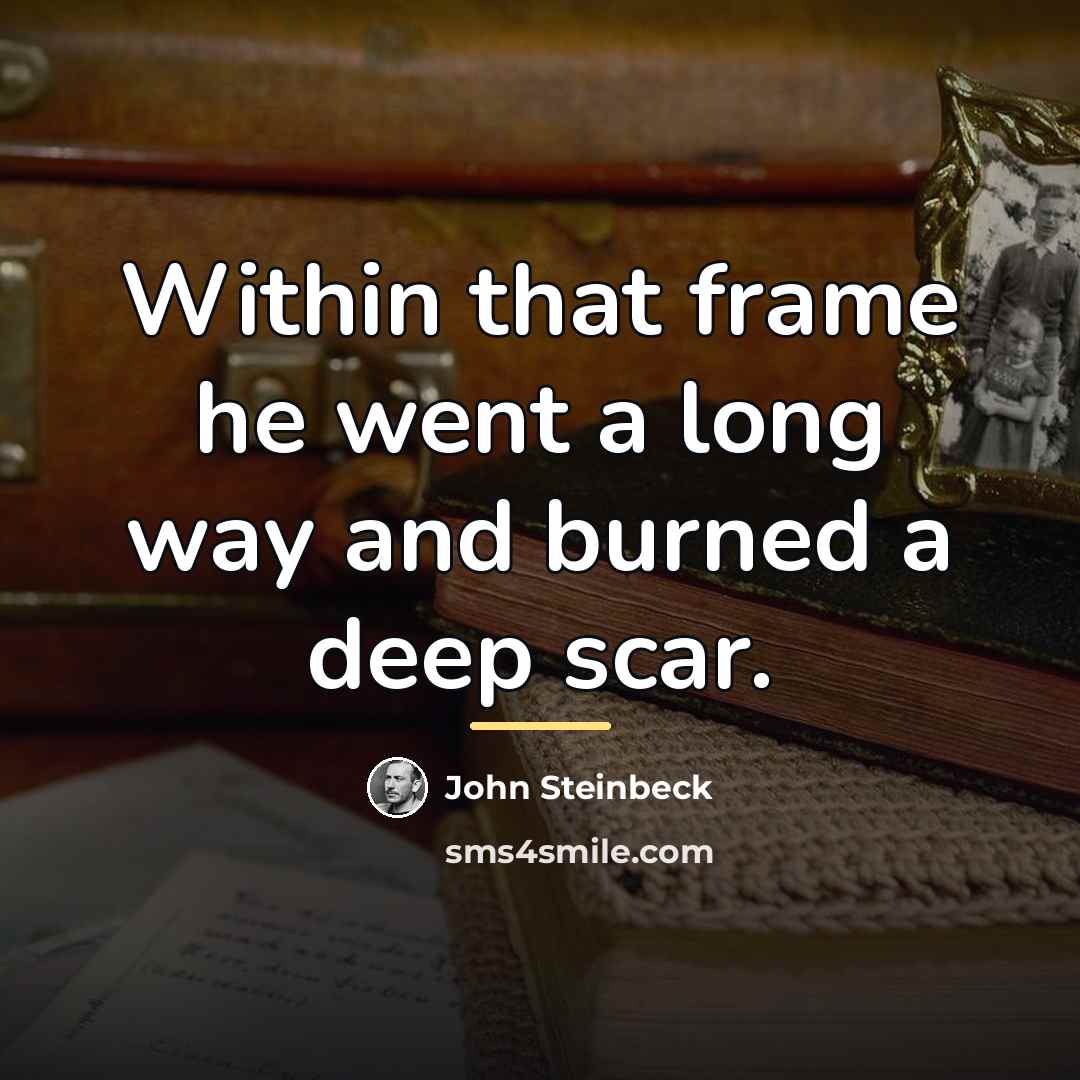 “Within that frame he went a long way and burned…” quote by John Steinbeck