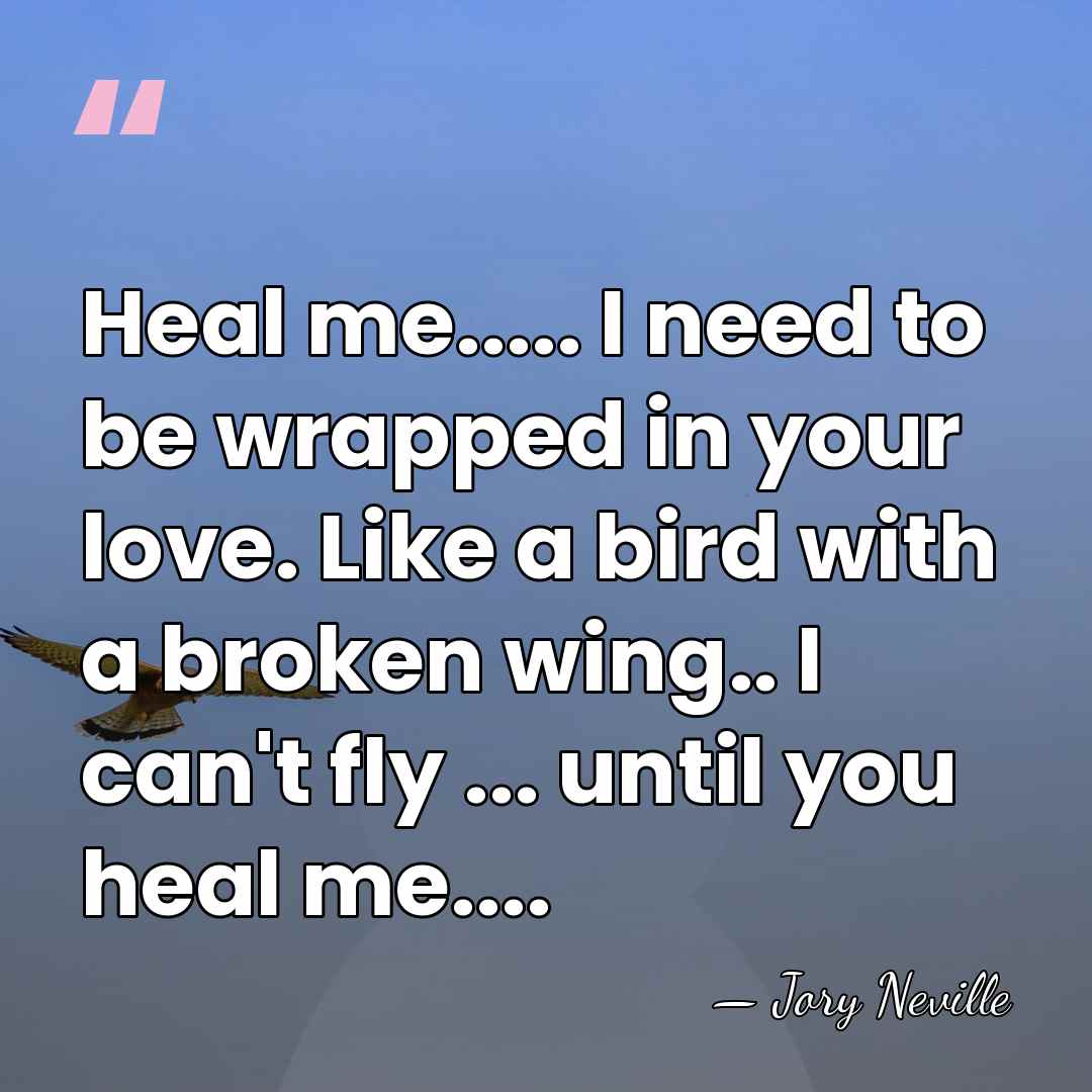 Heal me..... I need to be wrapped in your love. Like a&hellip; - Jory Neville