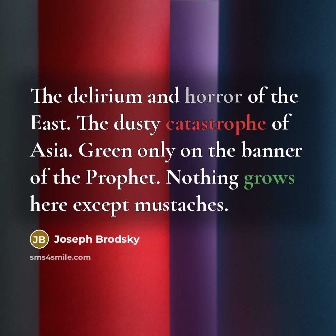 “The delirium and horror of the East. The dusty catastrophe…” quote by Joseph Brodsky
