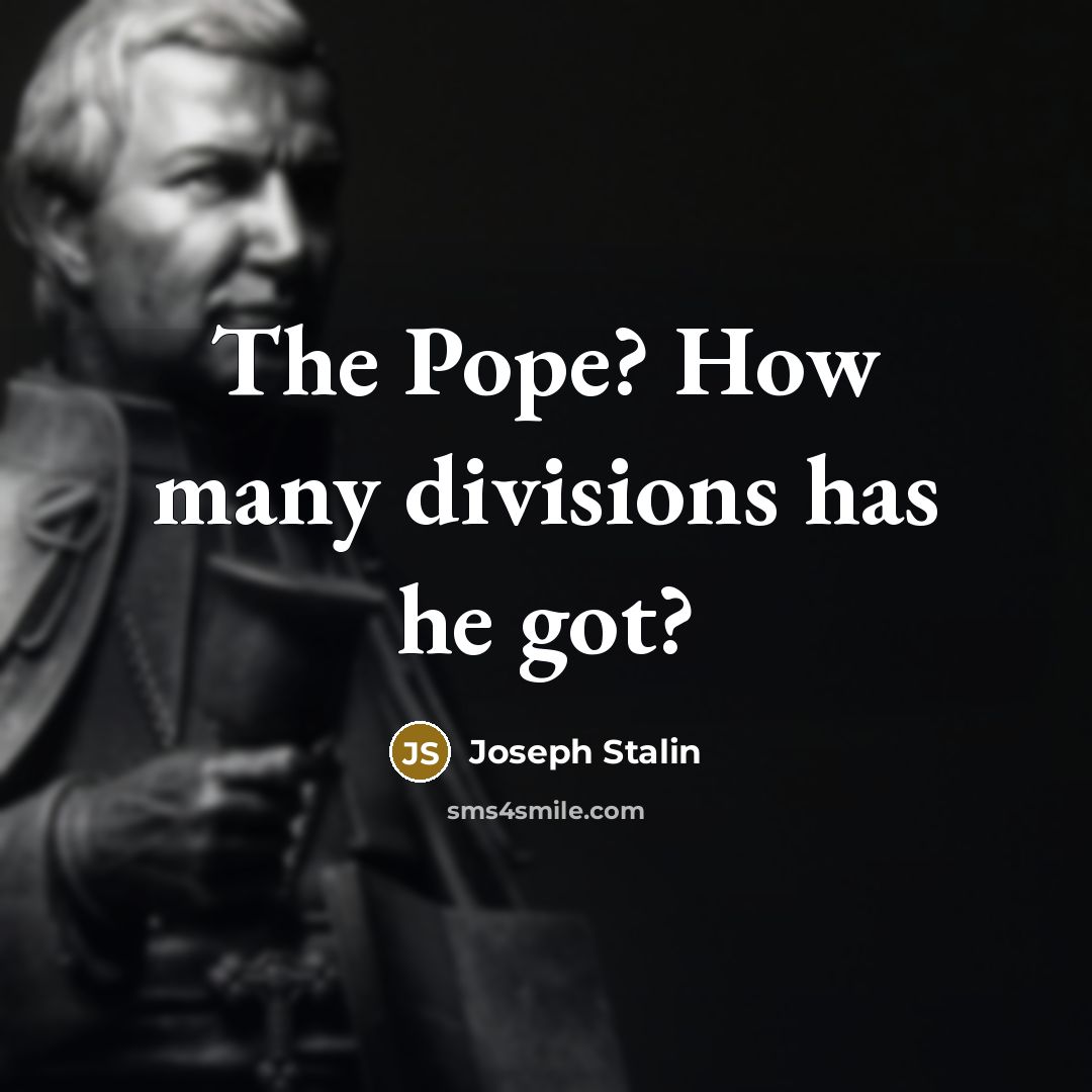 “The Pope? How many divisions has he got?…” quote by Joseph Stalin