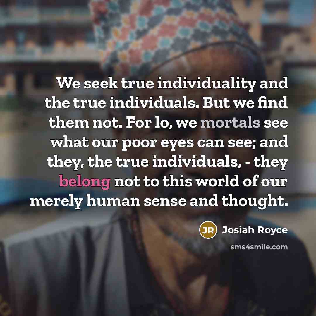 “We seek true individuality and the true individuals. But we…” quote by Josiah Royce