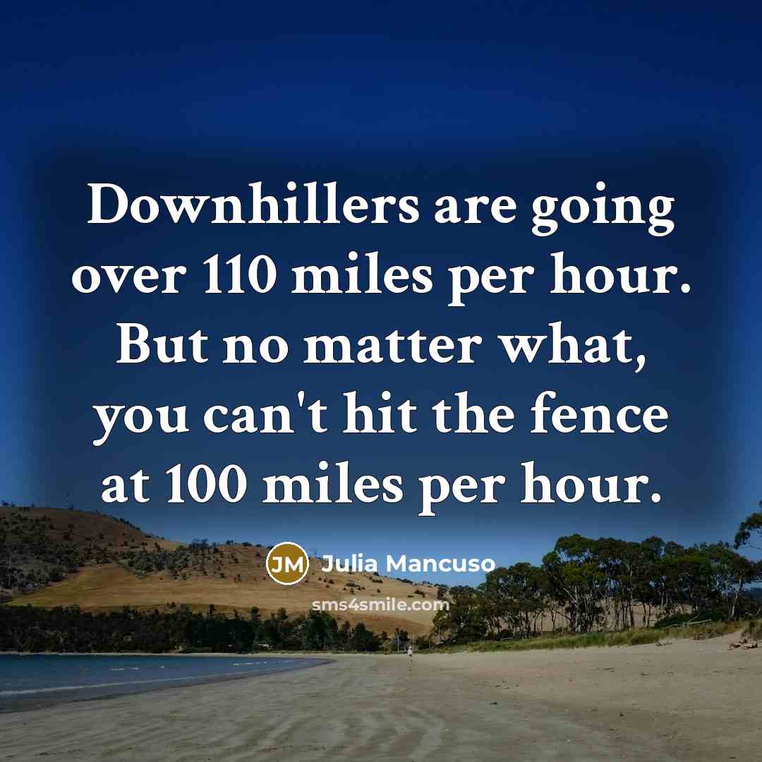 “Downhillers are going over 110 miles per hour. But no…” quote by Julia Mancuso