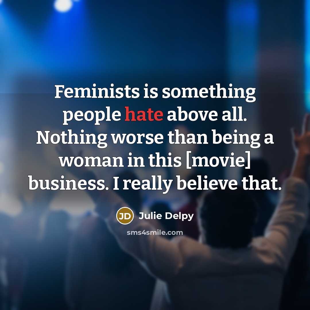 “Feminists is something people hate above all. Nothing worse than…” quote by Julie Delpy