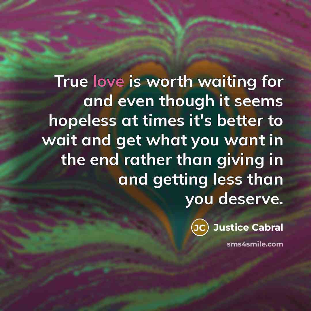 “True love is worth waiting for and even though it…” quote by Justice Cabral