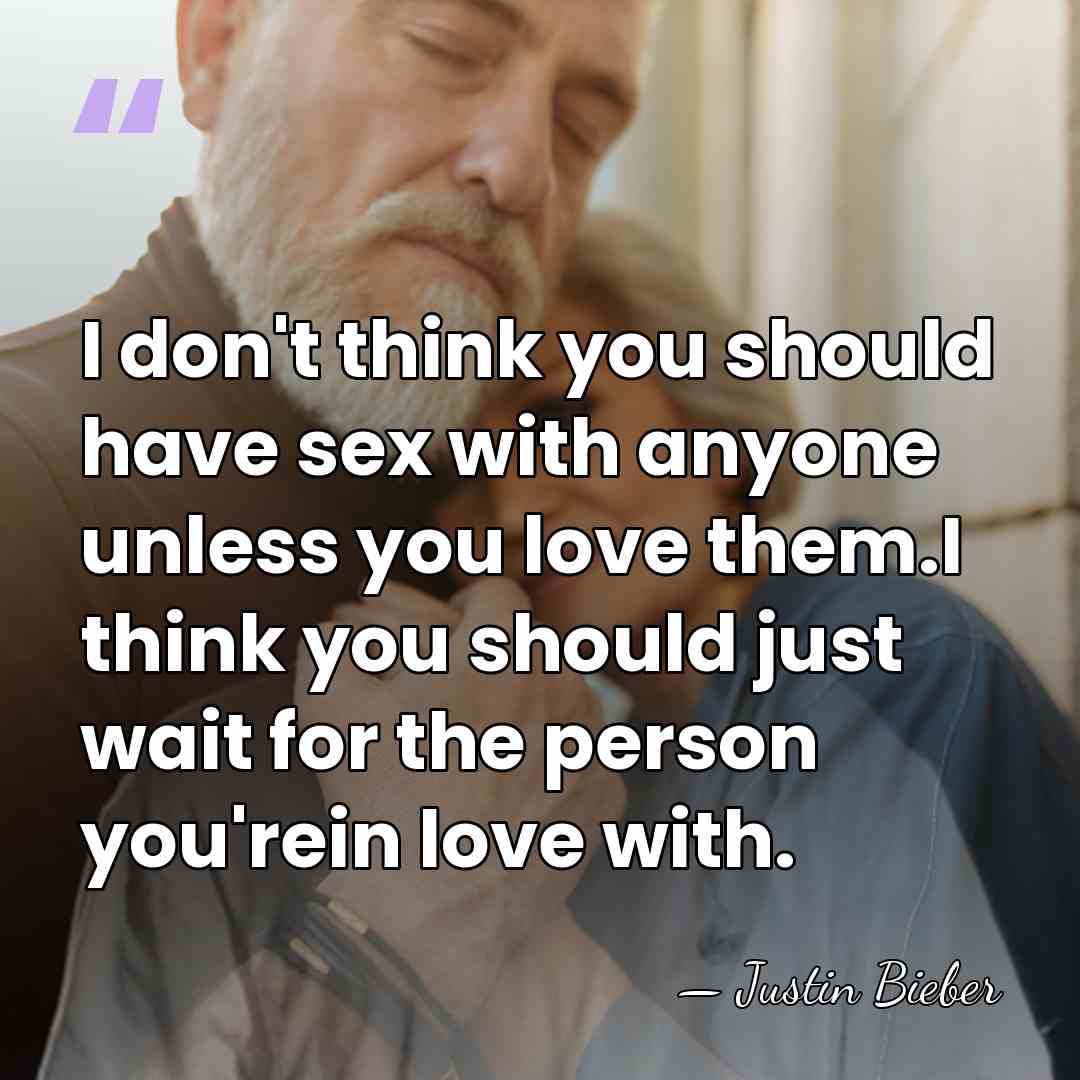 I don't think you should have sex with anyone unless you love&hellip; - Justin Bieber