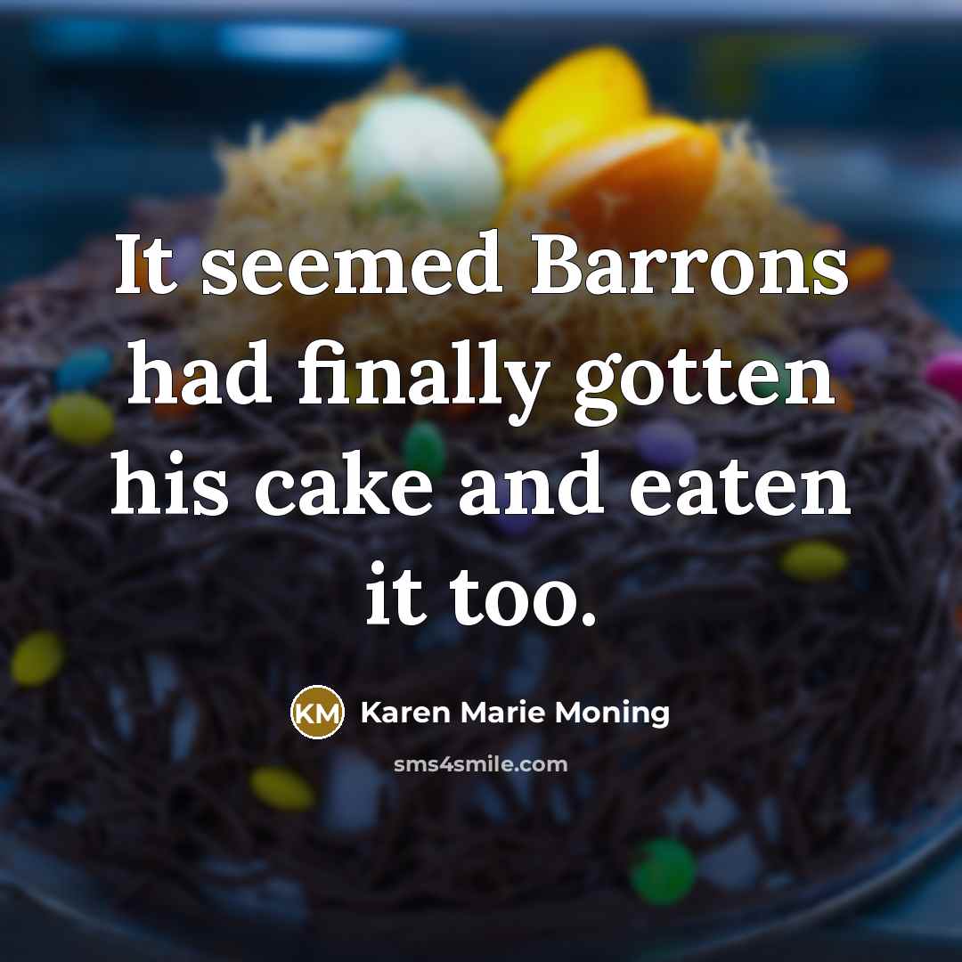 “It seemed Barrons had finally gotten his cake and eaten…” quote by Karen Marie Moning