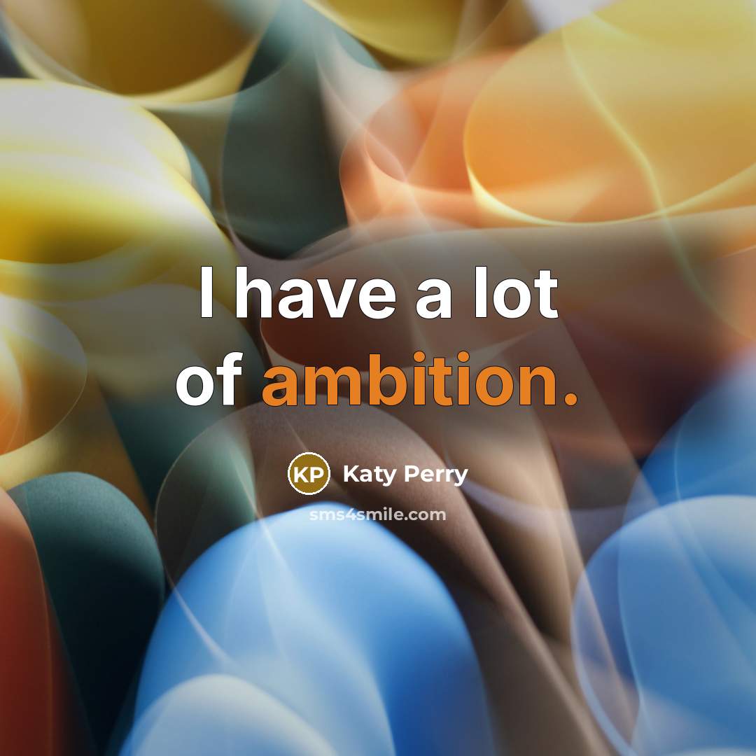 “I have a lot of ambition.…” quote by Katy Perry