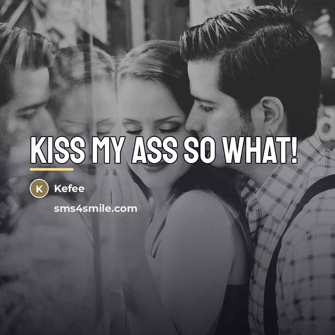 “Kiss my ass so what!…” quote by Kefee