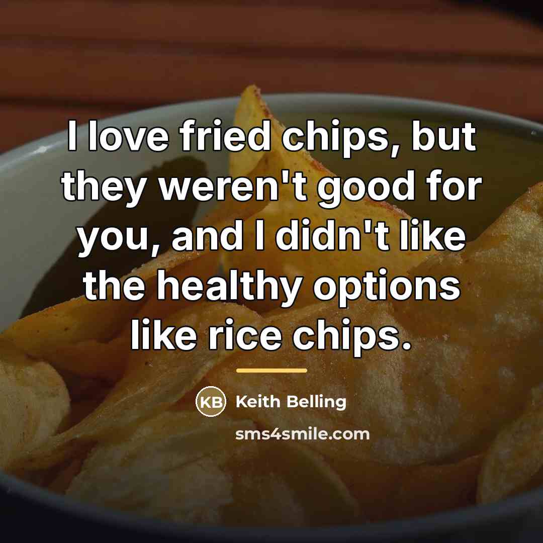 “I love fried chips, but they weren't good for you,…” quote by Keith Belling