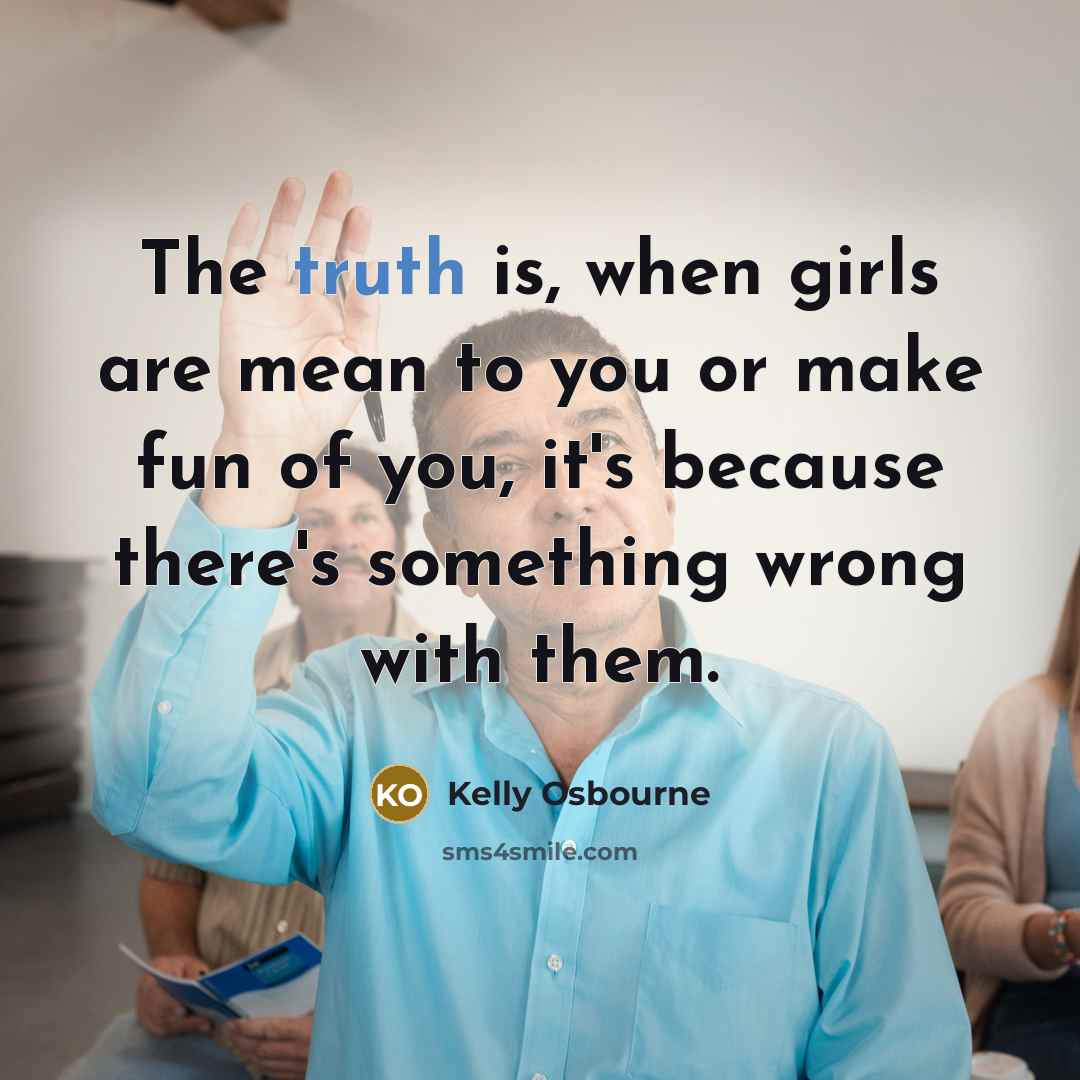 “The truth is, when girls are mean to you or…” quote by Kelly Osbourne
