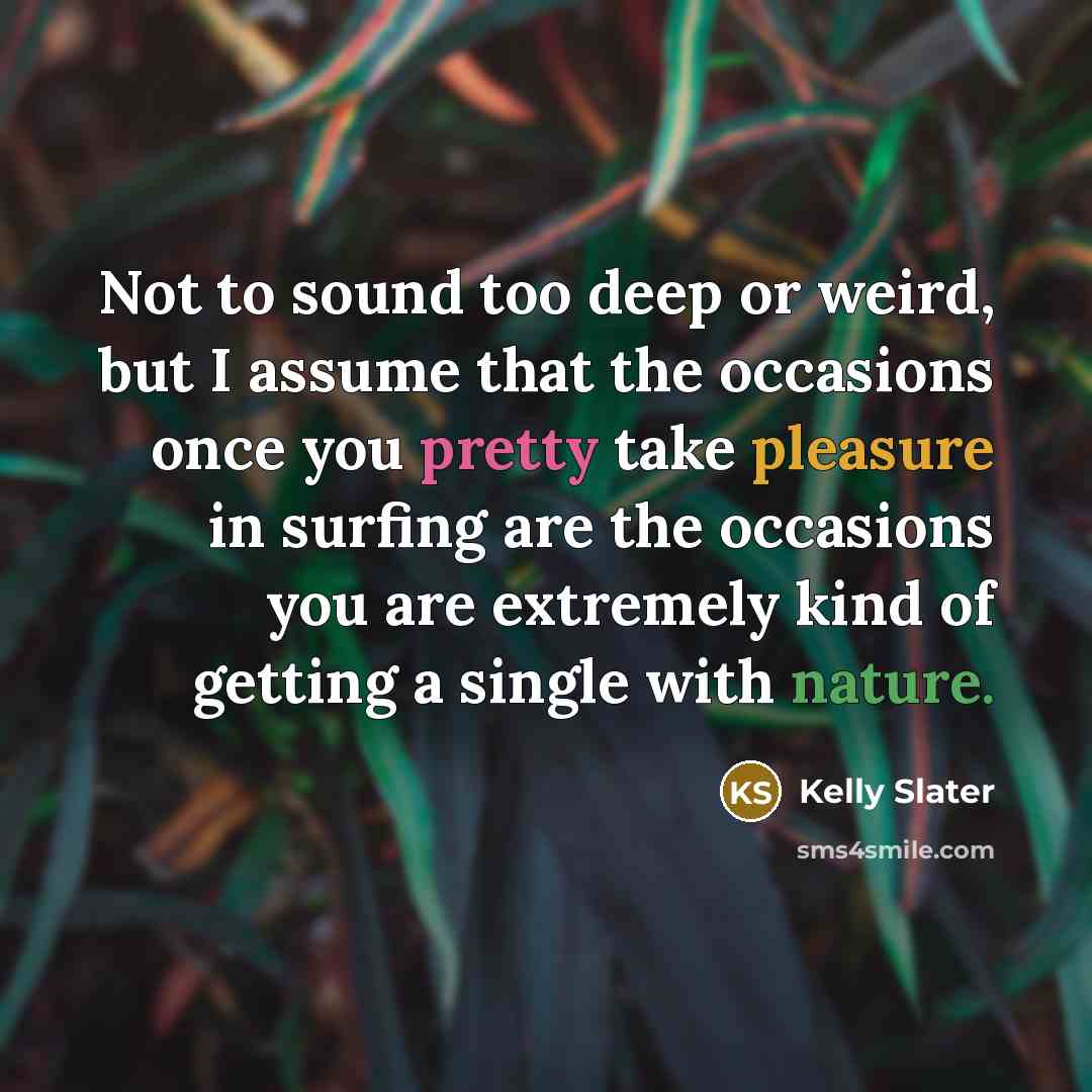 “Not to sound too deep or weird, but I assume…” quote by Kelly Slater