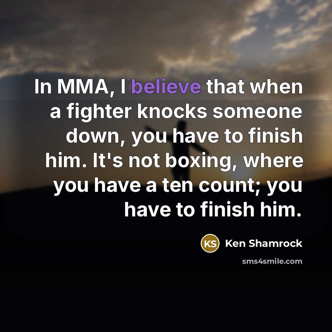 “In MMA, I believe that when a fighter knocks someone…” quote by Ken Shamrock