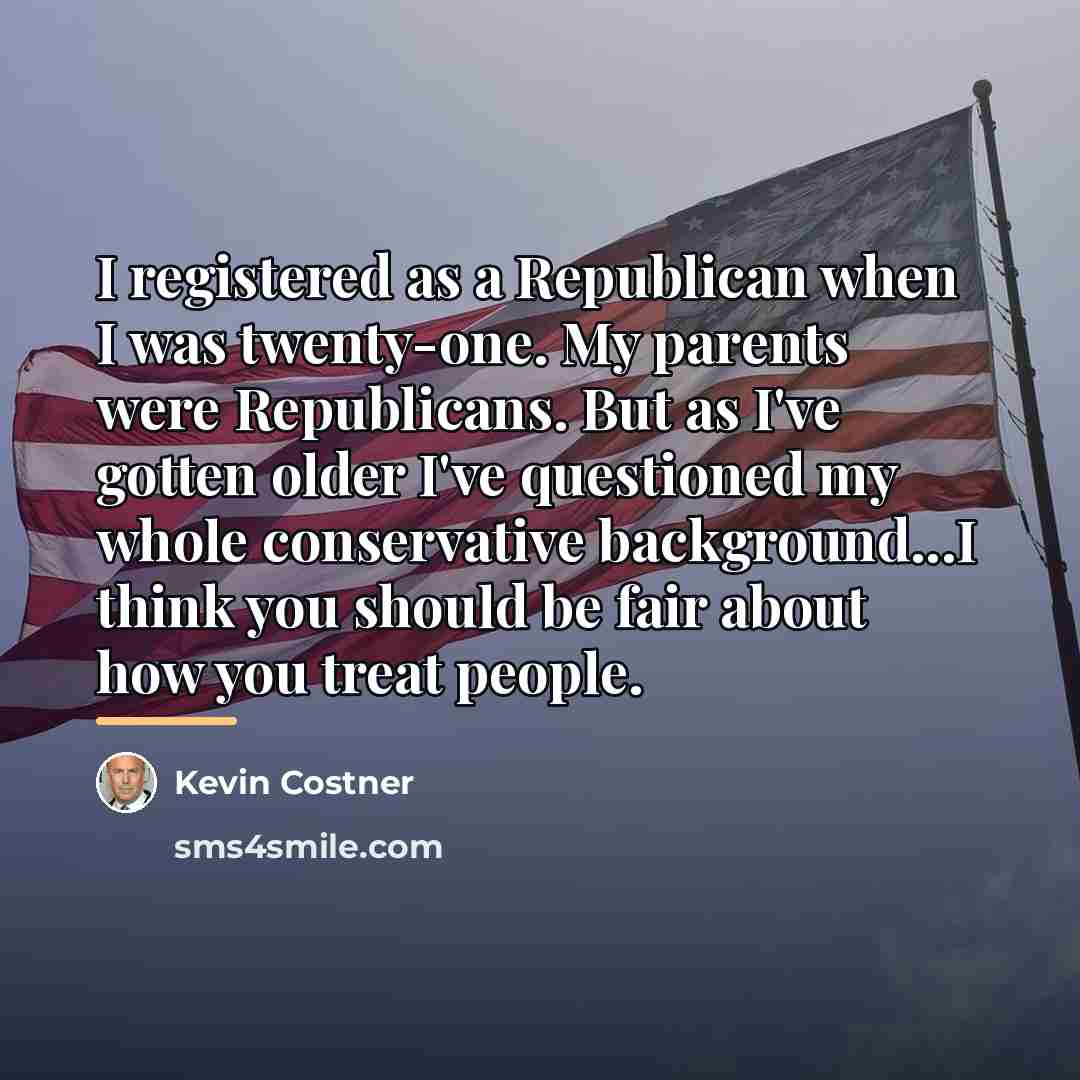 “I registered as a Republican when I was twenty-one. My…” quote by Kevin Costner