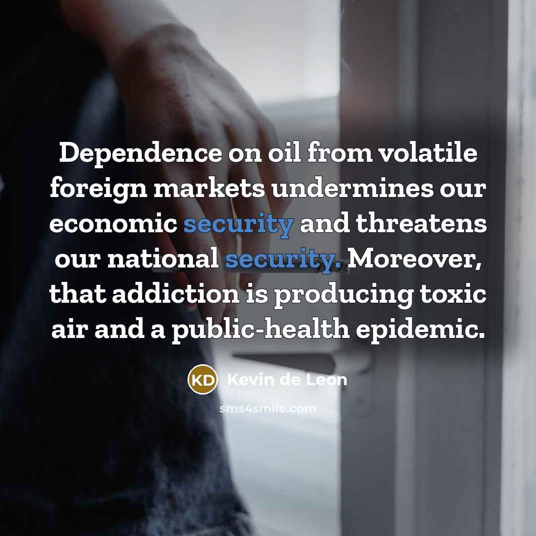 “Dependence on oil from volatile foreign markets undermines our economic…” quote by Kevin de Leon