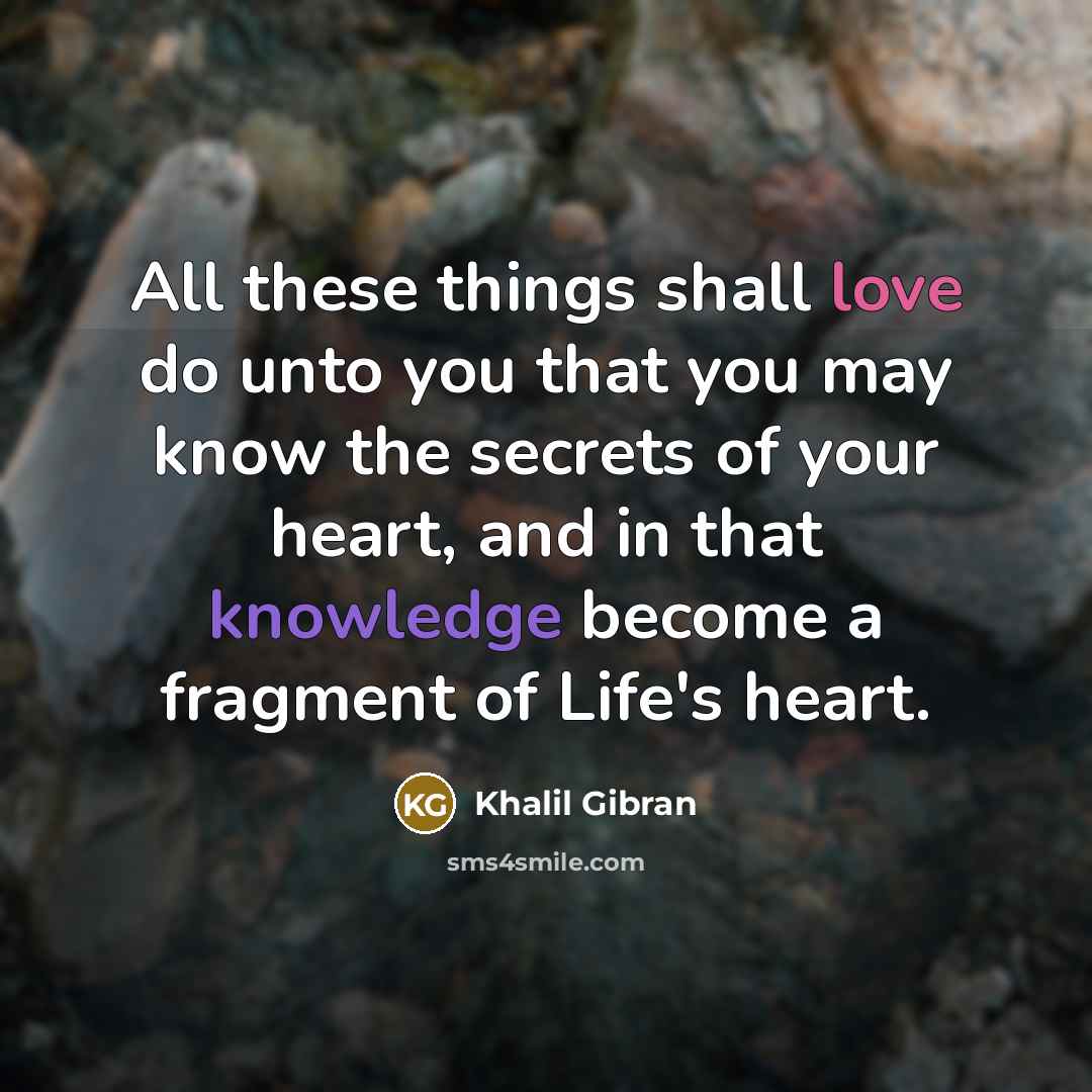 “All these things shall love do unto you that you…” quote by Khalil Gibran