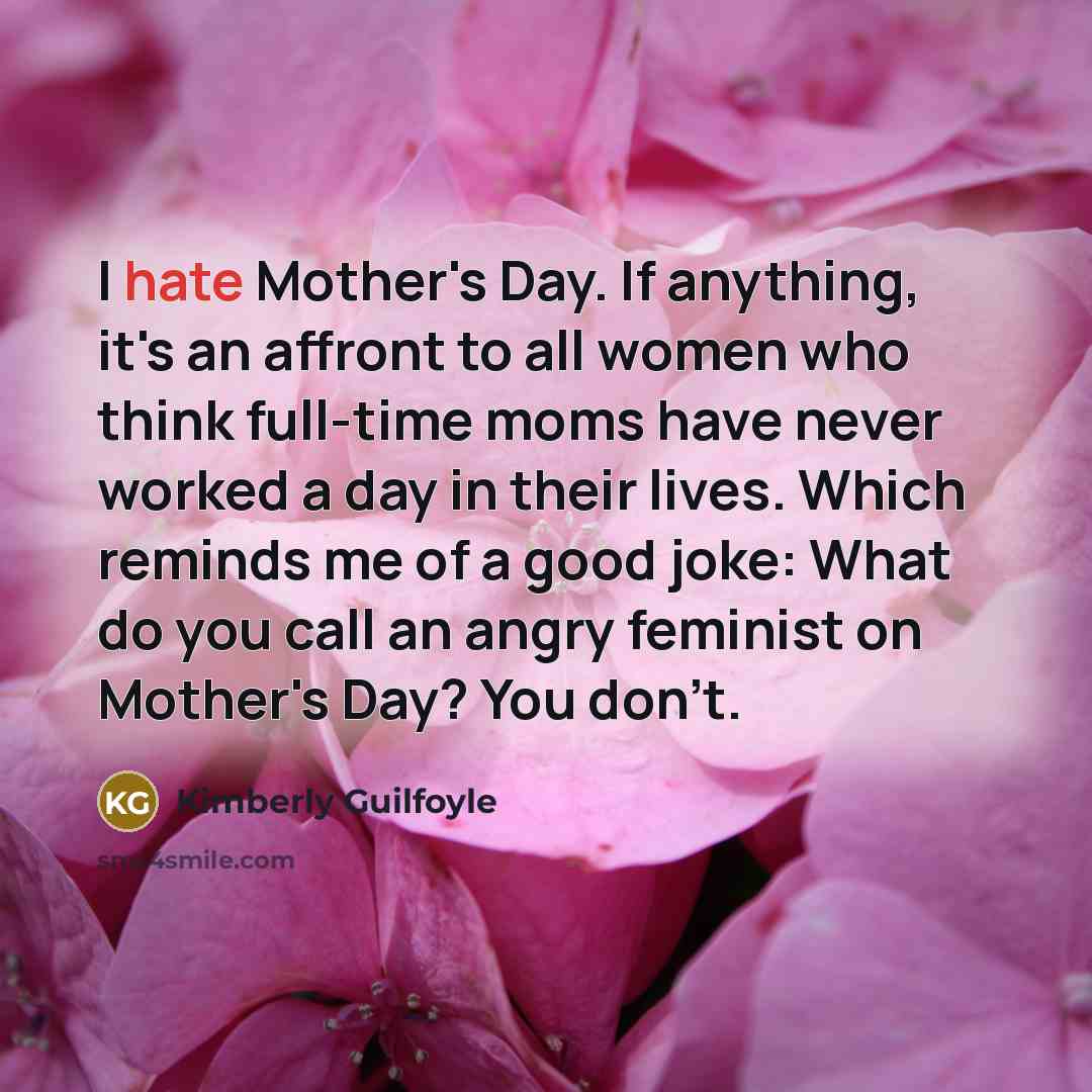 “I hate Mother's Day. If anything, it's an affront to…” quote by Kimberly Guilfoyle