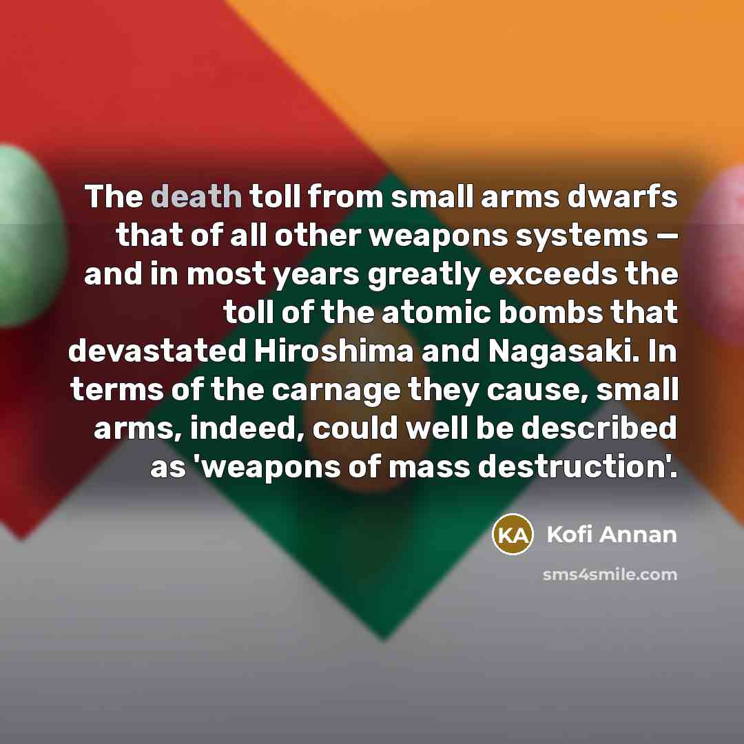 “The death toll from small arms dwarfs that of all…” quote by Kofi Annan