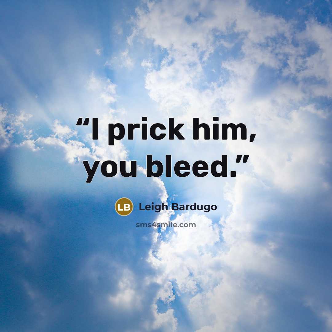 “I prick him, you bleed.” quote by Leigh Bardugo