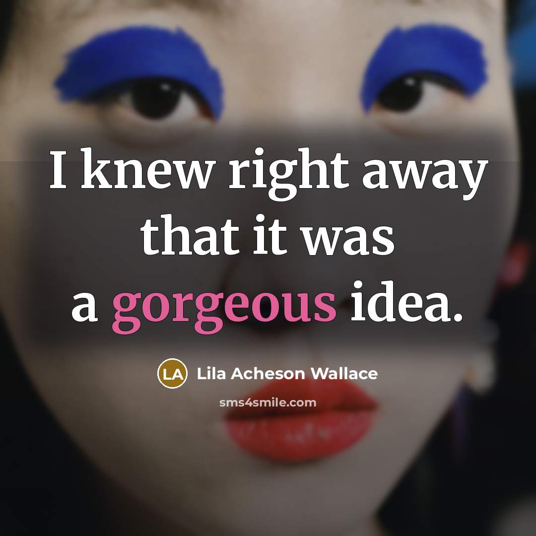 “I knew right away that it was a gorgeous idea.…” quote by Lila Acheson Wallace