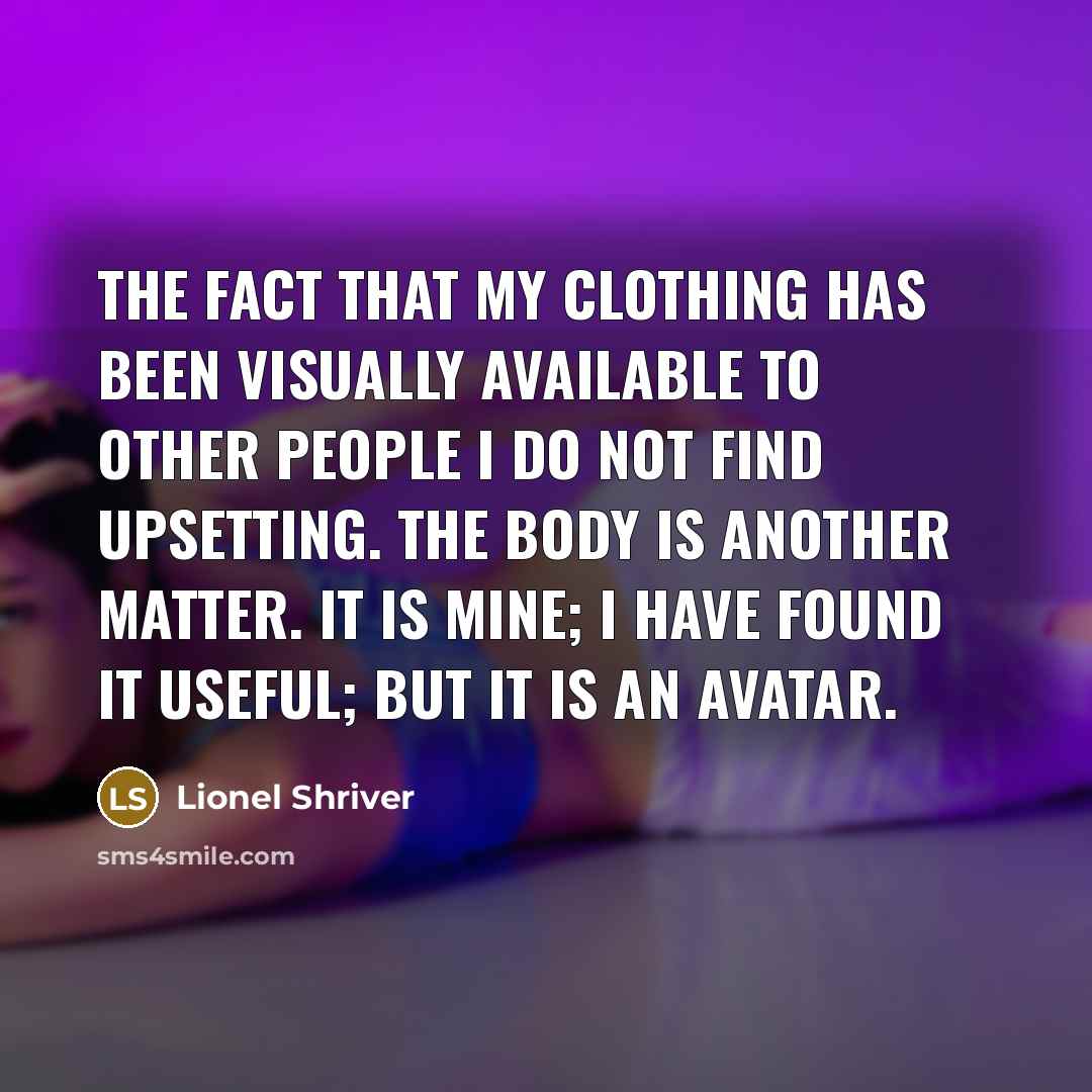 “The fact that my clothing has been visually available to…” quote by Lionel Shriver