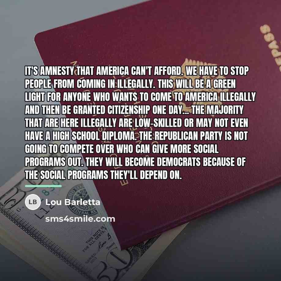 “It's amnesty that America can't afford. We have to stop…” quote by Lou Barletta