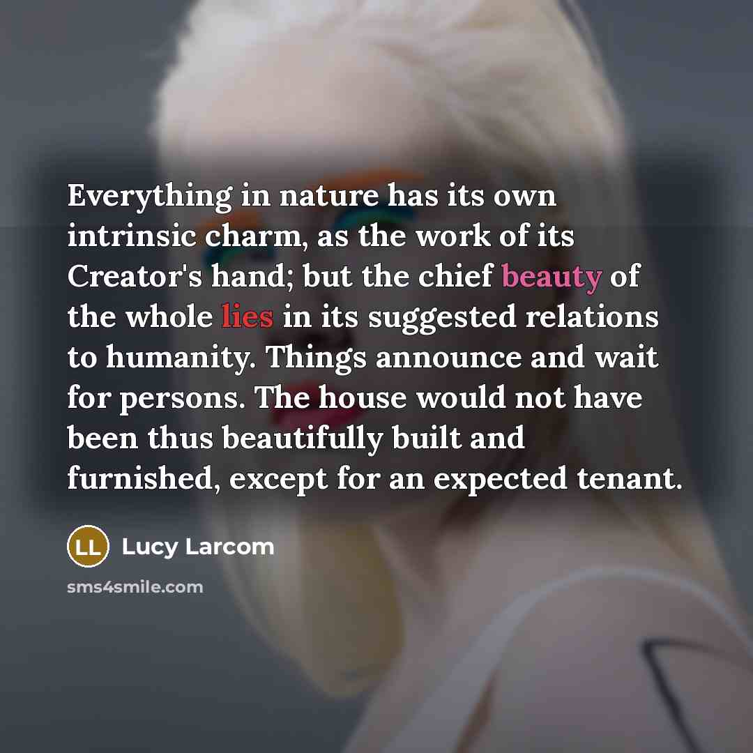“Everything in nature has its own intrinsic charm, as the…” quote by Lucy Larcom